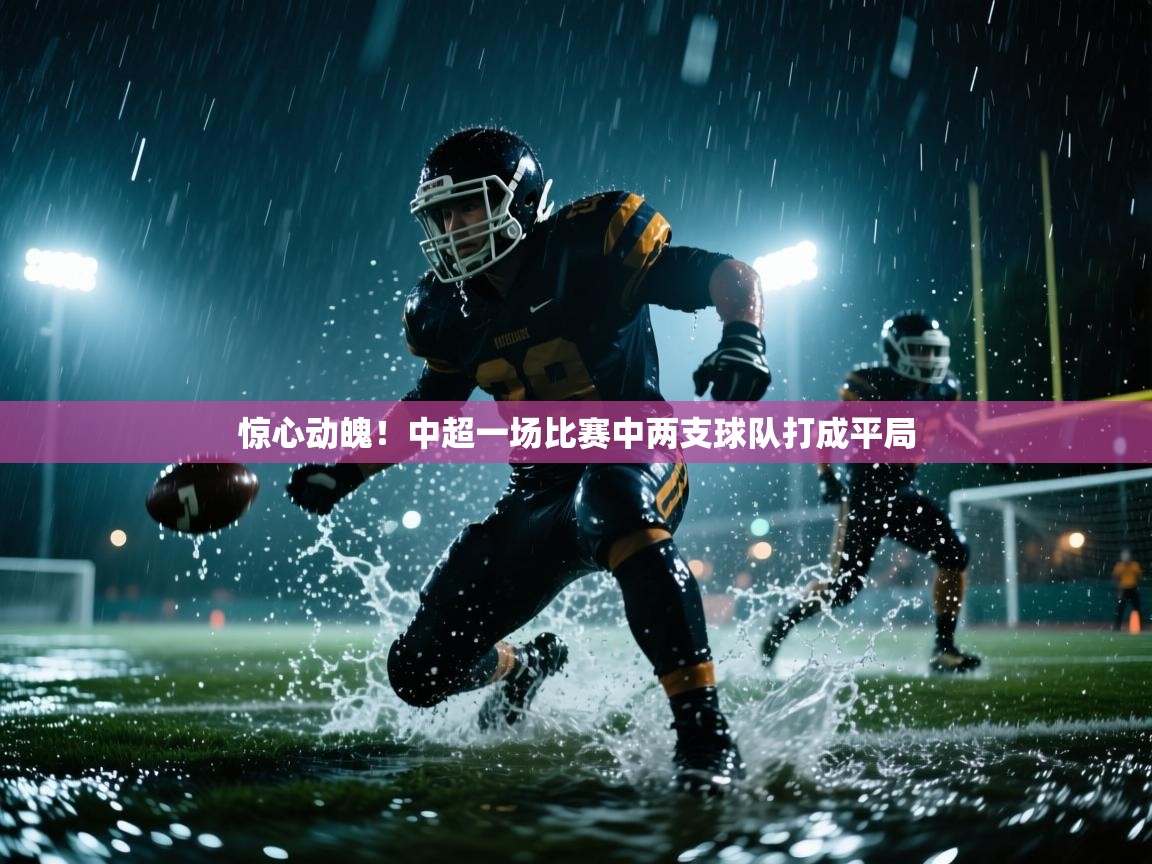 惊心动魄！中超一场比赛中两支球队打成平局