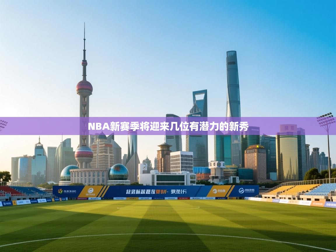 NBA新赛季将迎来几位有潜力的新秀