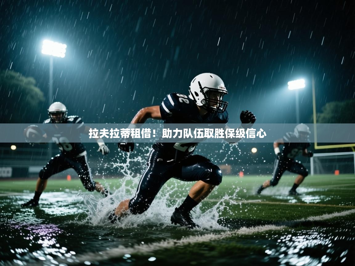 拉夫拉蒂租借！助力队伍取胜保级信心  第2张